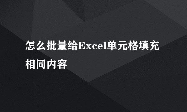 怎么批量给Excel单元格填充相同内容