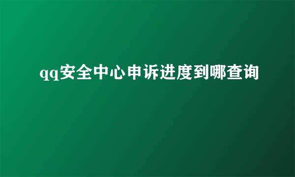 qq安全中心申诉进度到哪查询