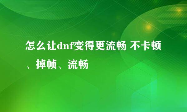 怎么让dnf变得更流畅 不卡顿、掉帧、流畅