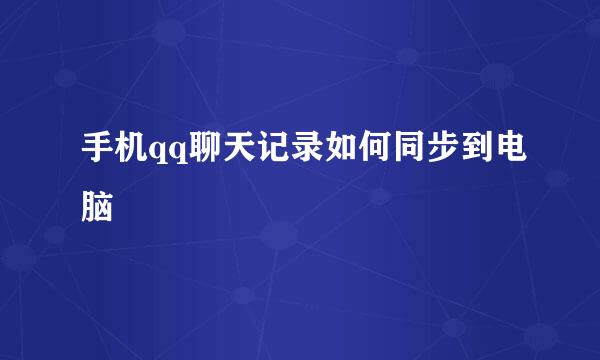 手机qq聊天记录如何同步到电脑