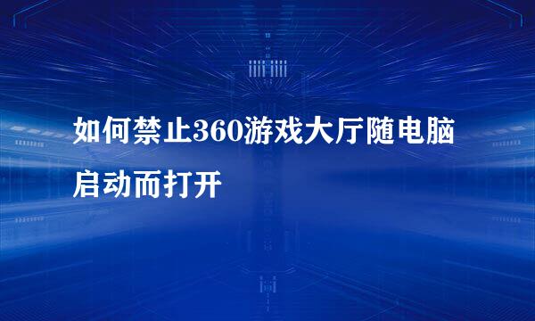 如何禁止360游戏大厅随电脑启动而打开