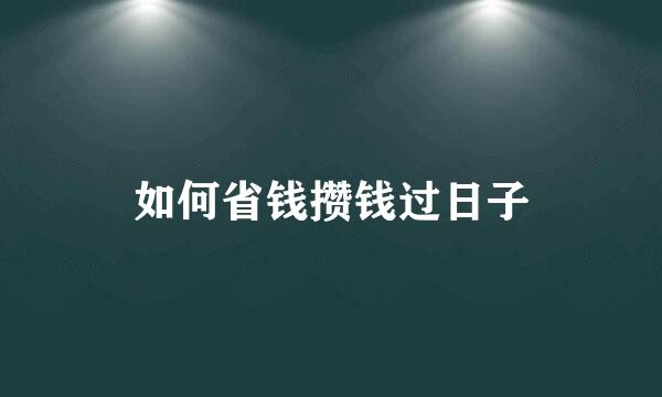 如何省钱攒钱过日子