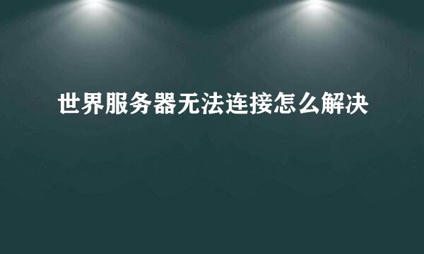 世界服务器无法连接怎么解决