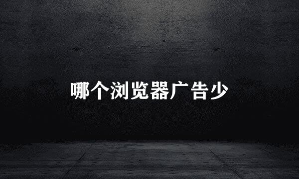 哪个浏览器广告少