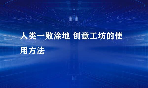 人类一败涂地 创意工坊的使用方法