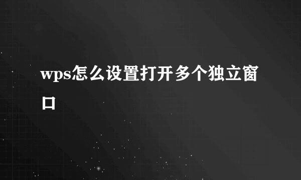 wps怎么设置打开多个独立窗口