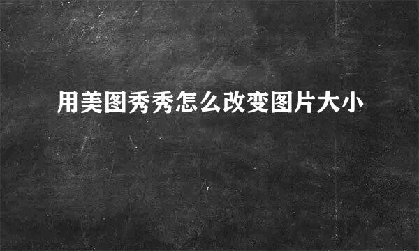 用美图秀秀怎么改变图片大小