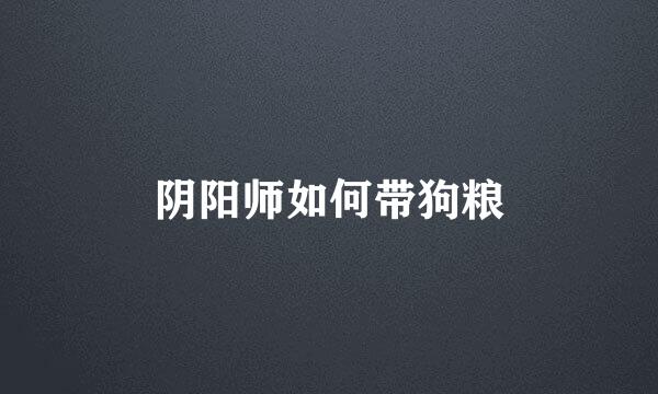 阴阳师如何带狗粮