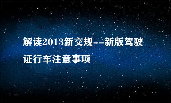 解读2013新交规--新版驾驶证行车注意事项