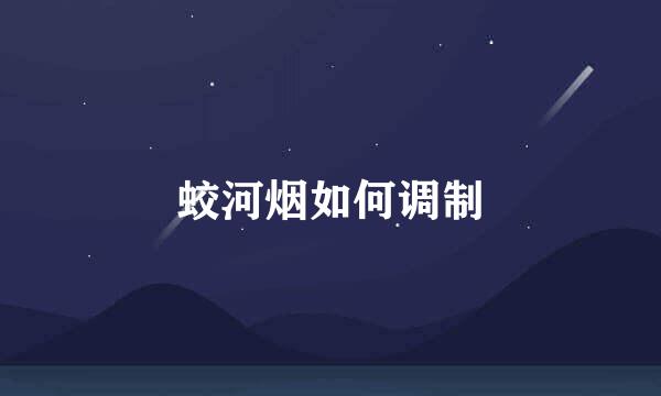 蛟河烟如何调制