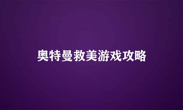 奥特曼救美游戏攻略