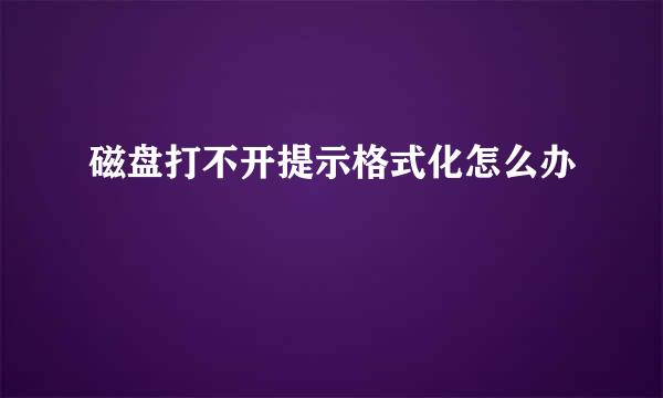 磁盘打不开提示格式化怎么办