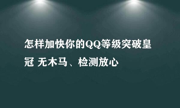 怎样加快你的QQ等级突破皇冠 无木马、检测放心