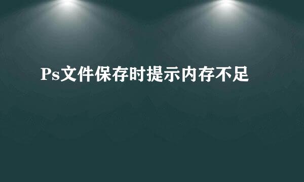 Ps文件保存时提示内存不足