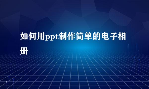 如何用ppt制作简单的电子相册