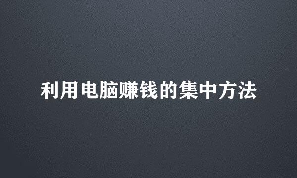 利用电脑赚钱的集中方法