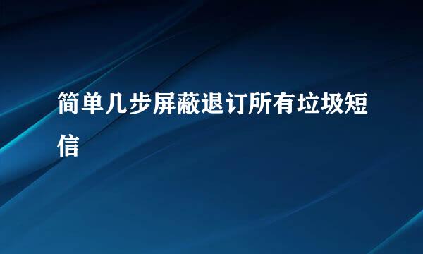 简单几步屏蔽退订所有垃圾短信