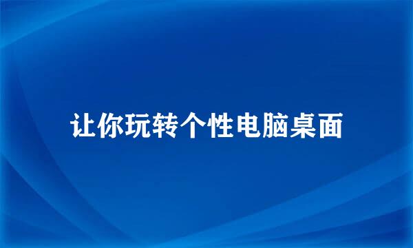 让你玩转个性电脑桌面