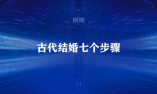 古代结婚七个步骤