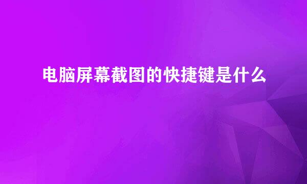 电脑屏幕截图的快捷键是什么
