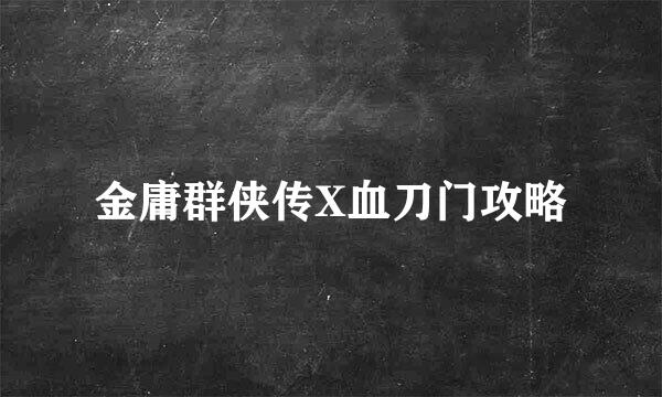 金庸群侠传X血刀门攻略