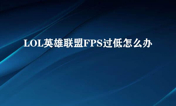 LOL英雄联盟FPS过低怎么办