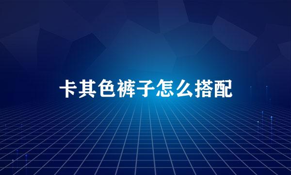 卡其色裤子怎么搭配