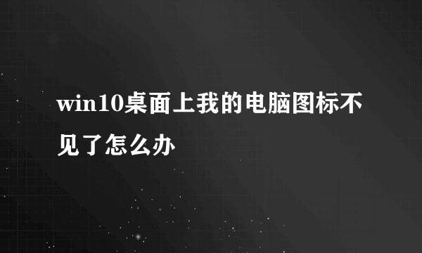 win10桌面上我的电脑图标不见了怎么办