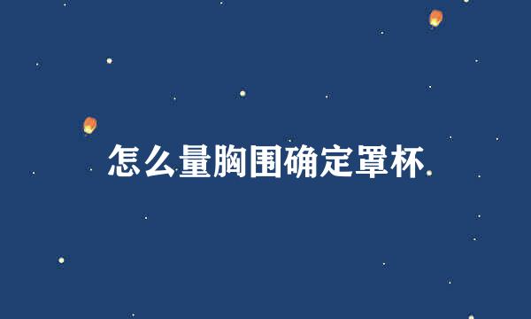怎么量胸围确定罩杯