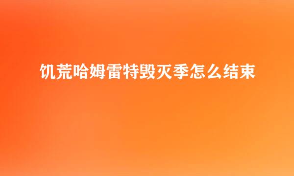 饥荒哈姆雷特毁灭季怎么结束