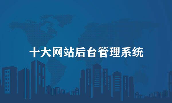 十大网站后台管理系统