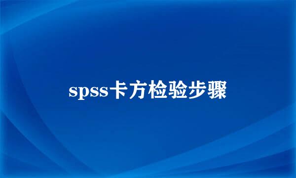 spss卡方检验步骤