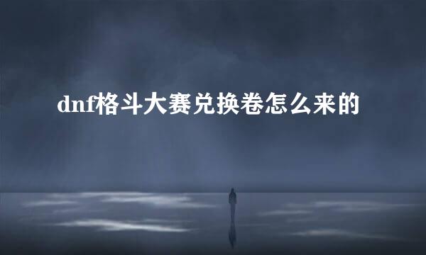 dnf格斗大赛兑换卷怎么来的