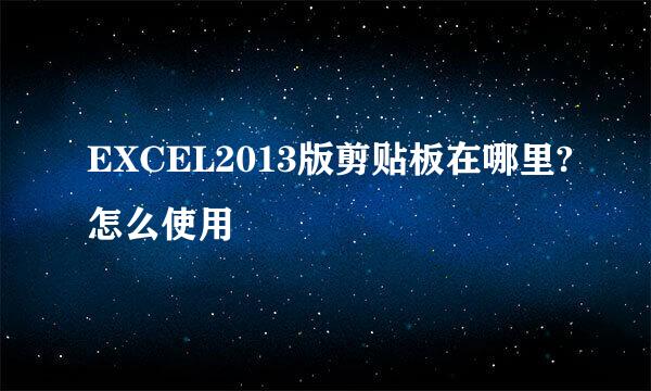 EXCEL2013版剪贴板在哪里?怎么使用