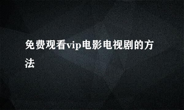 免费观看vip电影电视剧的方法