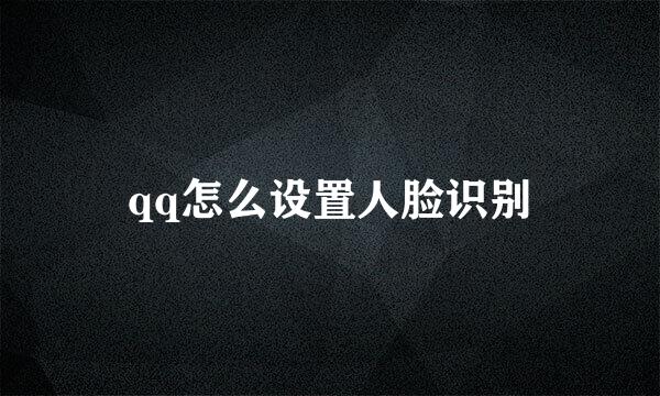 qq怎么设置人脸识别