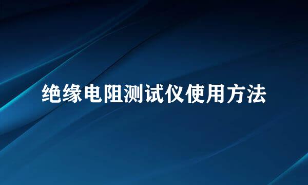 绝缘电阻测试仪使用方法