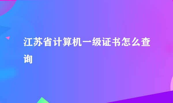 江苏省计算机一级证书怎么查询