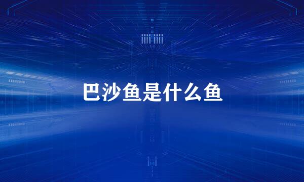 巴沙鱼是什么鱼