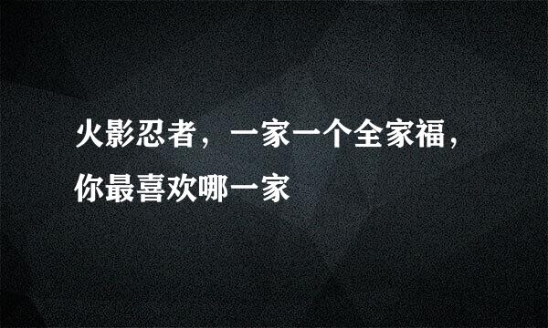 火影忍者，一家一个全家福，你最喜欢哪一家