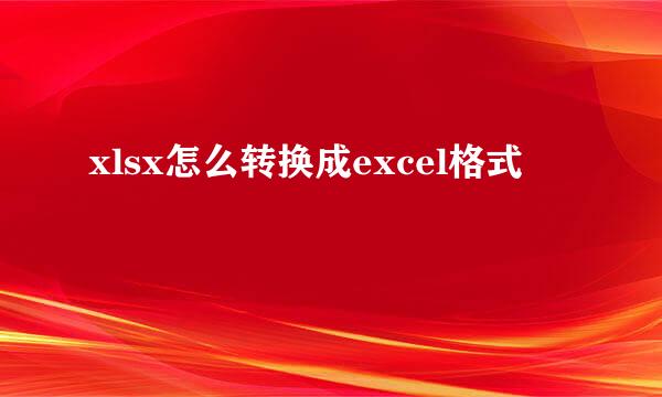 xlsx怎么转换成excel格式