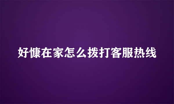 好慷在家怎么拨打客服热线