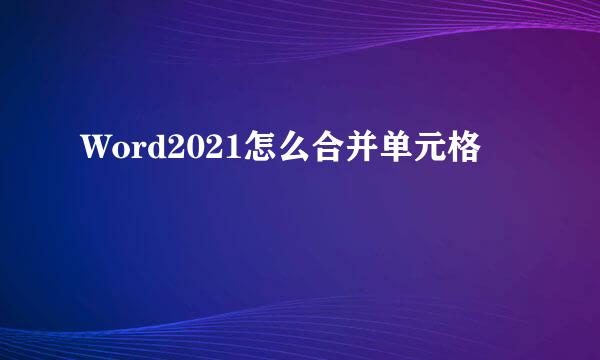 Word2021怎么合并单元格