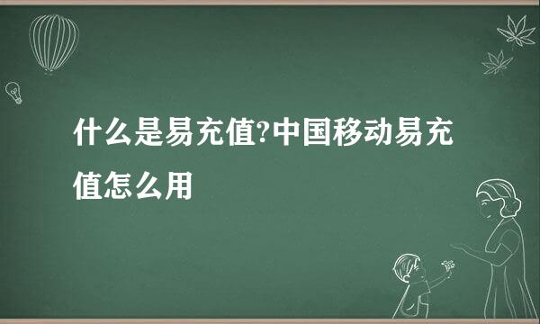 什么是易充值?中国移动易充值怎么用