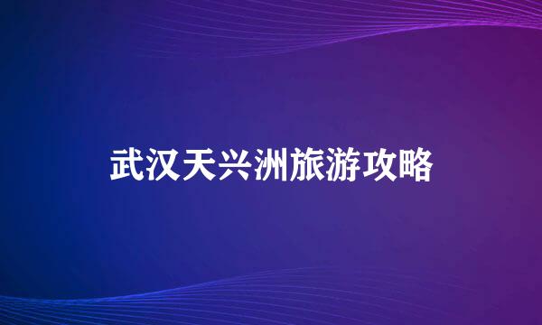 武汉天兴洲旅游攻略