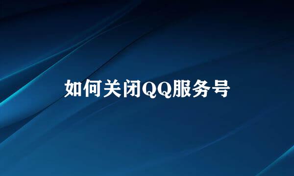 如何关闭QQ服务号