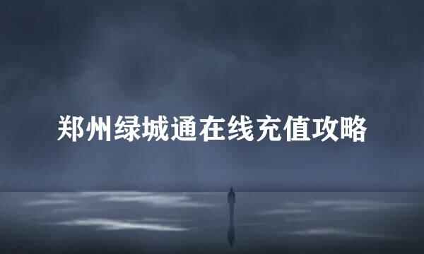 郑州绿城通在线充值攻略