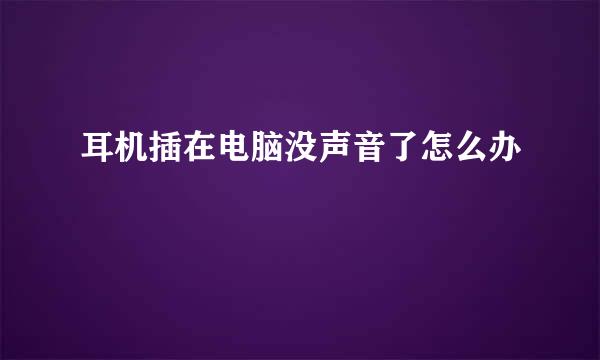 耳机插在电脑没声音了怎么办