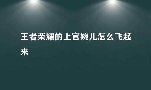 王者荣耀的上官婉儿怎么飞起来