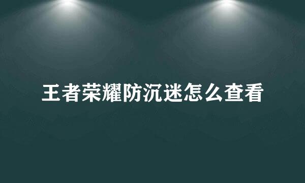 王者荣耀防沉迷怎么查看
